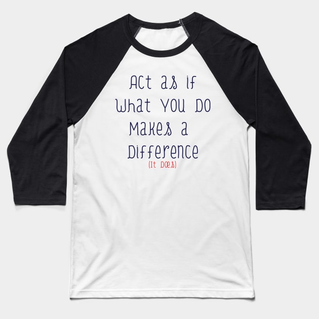 Act As If What You Do Makes a Difference Baseball T-Shirt by StyledBySage